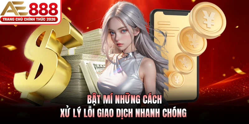 Rút Tiền AE888 - Thực Hiện Chuyển Khoản An Toàn Nhanh Gọn 4 Bật mí những cách xử lý lỗi giao dịch nhanh chóng