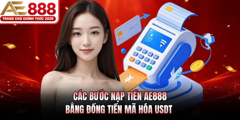 Nạp Tiền AE888 - Hướng Dẫn Các Phương Thức Giao Dịch An Toàn 4 Các bước nạp tiền AE888 bằng đồng tiền mã hóa USDT