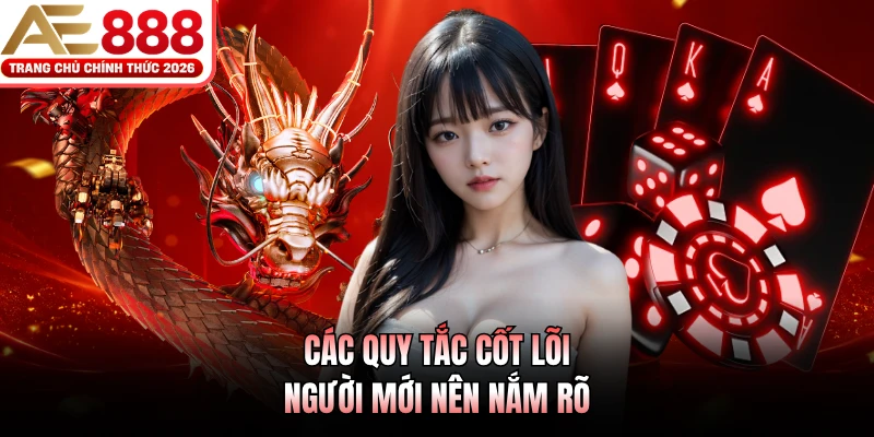 Rồng Hổ AE888 - Bắt Nhịp Ván Bài, Tạo Dấu Ấn Riêng 3 Các quy tắc cốt lõi người mới nên nắm rõ