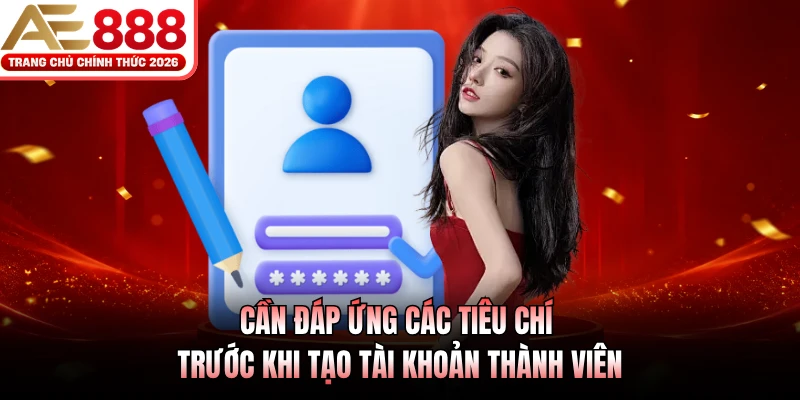 Đăng Ký AE888 Với 3 Bước Chi Tiết Chuẩn Xác Nhất 2026 3 Cần đáp ứng các tiêu chí trước khi tạo tài khoản thành viên