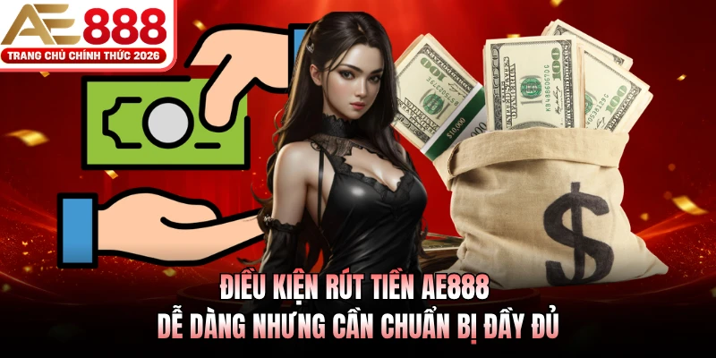 Rút Tiền AE888 - Thực Hiện Chuyển Khoản An Toàn Nhanh Gọn 2 Điều kiện rút tiền AE888 dễ dàng nhưng cần chuẩn bị đầy đủ