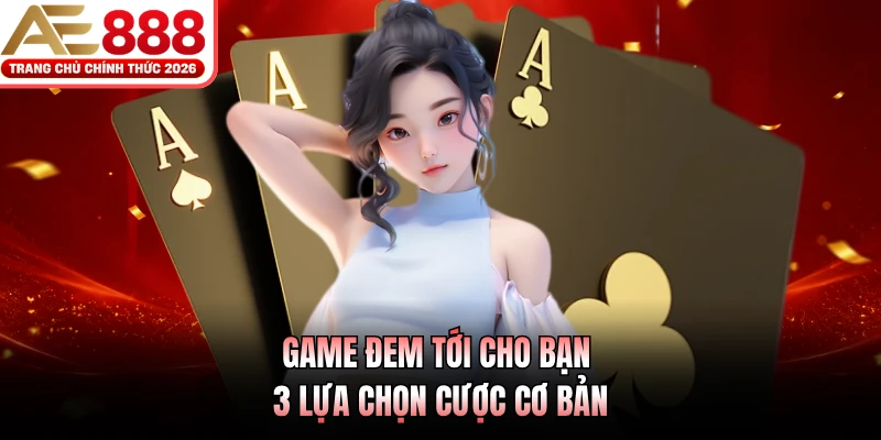 Game đem tới cho bạn 3 lựa chọn cược cơ bản