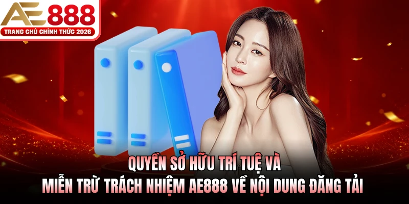Quyền sở hữu trí tuệ và miễn trừ trách nhiệm AE888 về nội dung đăng tải