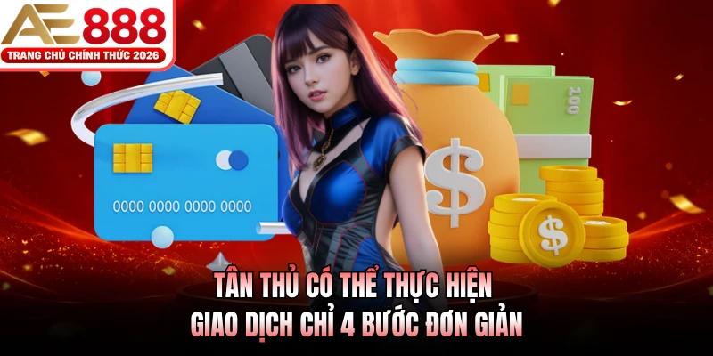 Rút Tiền AE888 - Thực Hiện Chuyển Khoản An Toàn Nhanh Gọn 3 Tân thủ có thể thực hiện giao dịch chỉ 4 bước đơn giản