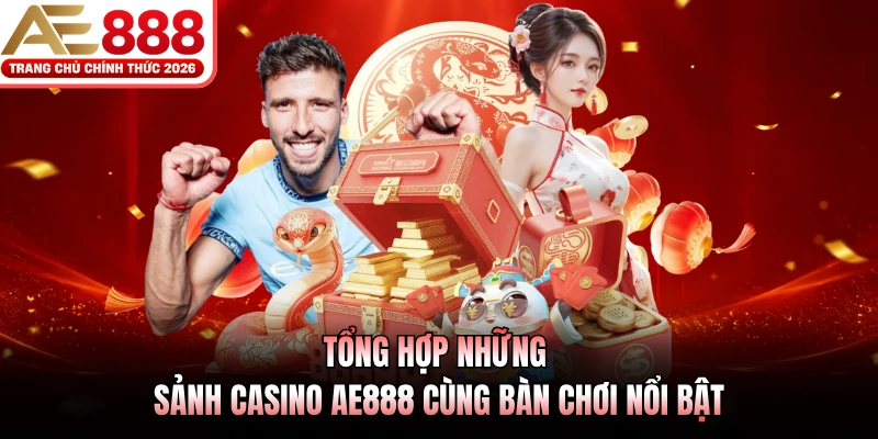 Tổng hợp những sảnh casino AE888 cùng bàn chơi nổi bật