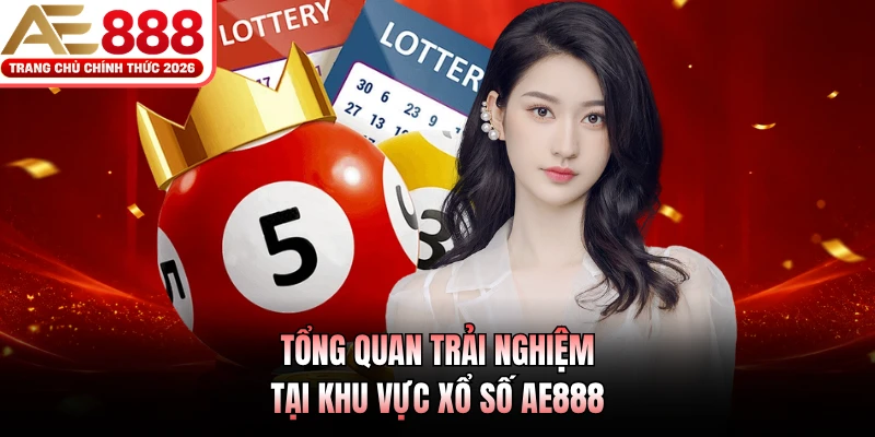 Tổng quan trải nghiệm tại khu vực xổ số AE888 